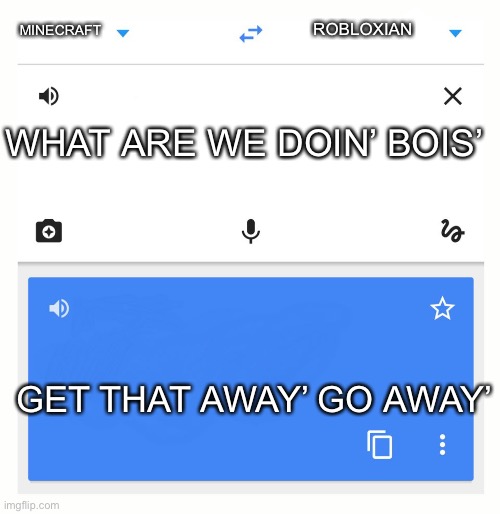 What? |  ROBLOXIAN; MINECRAFT; WHAT ARE WE DOIN’ BOIS’; GET THAT AWAY’ GO AWAY’ | image tagged in google translate,go away | made w/ Imgflip meme maker