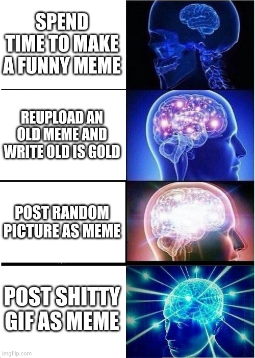 Shitty airplane gifs everywhere | SPEND TIME TO MAKE A FUNNY MEME; REUPLOAD AN OLD MEME AND WRITE OLD IS GOLD; POST RANDOM PICTURE AS MEME; POST SHITTY GIF AS MEME | image tagged in memes,expanding brain | made w/ Imgflip meme maker