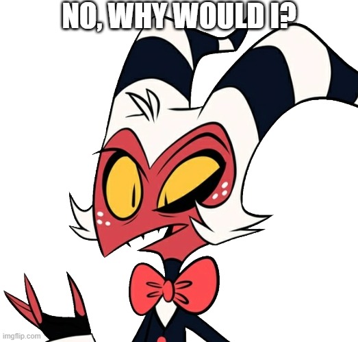 no | NO, WHY WOULD I? | image tagged in no,moxxie | made w/ Imgflip meme maker