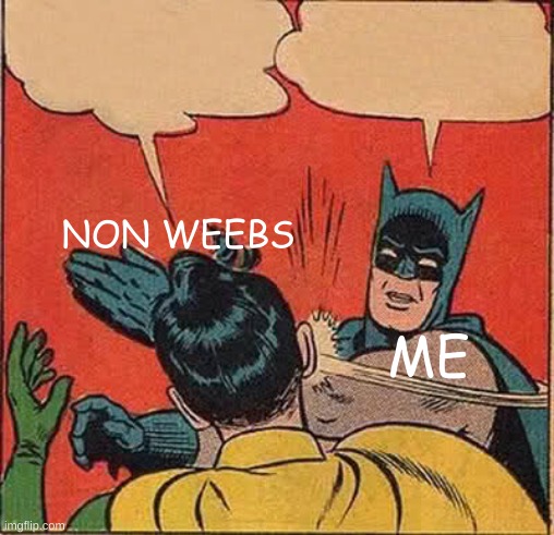 Batman Slapping Robin Meme | NON WEEBS ME | image tagged in memes,batman slapping robin | made w/ Imgflip meme maker