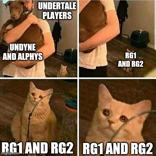 Sad Cat Holding Dog | UNDERTALE PLAYERS; UNDYNE AND ALPHYS; RG1 AND RG2; RG1 AND RG2; RG1 AND RG2 | image tagged in sad cat holding dog | made w/ Imgflip meme maker
