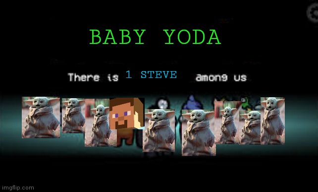 There is 1 imposter among us | BABY YODA; 1 STEVE | image tagged in there is 1 imposter among us | made w/ Imgflip meme maker