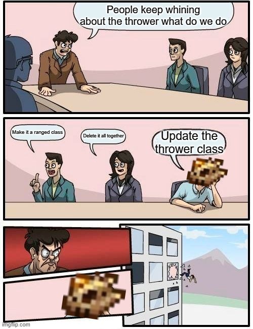 Boardroom Meeting Suggestion | People keep whining about the thrower what do we do; Make it a ranged class; Delete it all together; Update the thrower class | image tagged in memes,boardroom meeting suggestion,terraria | made w/ Imgflip meme maker