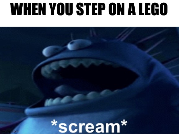 Pain | WHEN YOU STEP ON A LEGO | image tagged in screaming monster,memes,funny | made w/ Imgflip meme maker