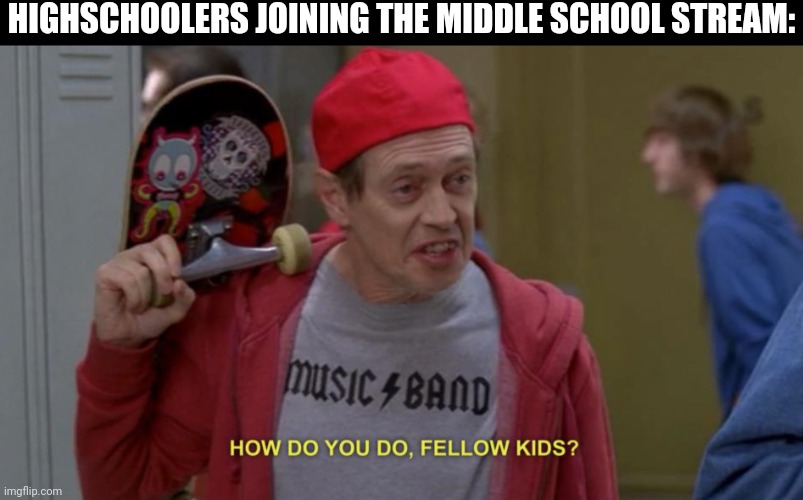 how do you do fellow kids | HIGHSCHOOLERS JOINING THE MIDDLE SCHOOL STREAM: | image tagged in how do you do fellow kids | made w/ Imgflip meme maker