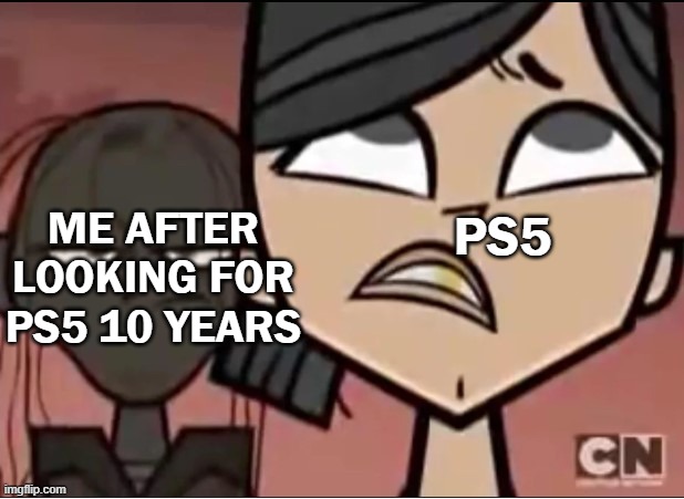 Zeke Behind Heather | PS5; ME AFTER LOOKING FOR PS5 10 YEARS | image tagged in zeke behind heather | made w/ Imgflip meme maker
