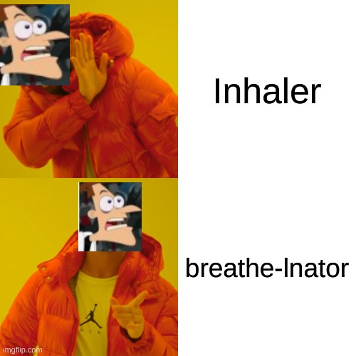 Dr Heinz Doofenshmirtz be like | Inhaler; breathe-lnator | image tagged in memes,drake hotline bling | made w/ Imgflip meme maker