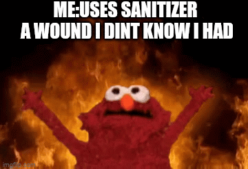 I'm ded | ME:USES SANITIZER 
A WOUND I DINT KNOW I HAD | image tagged in gifs,memes,coronavirus | made w/ Imgflip video-to-gif maker