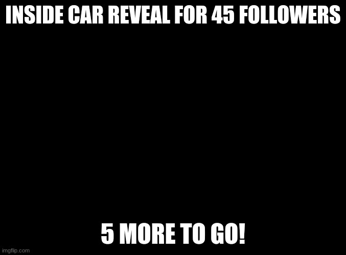 Its a 1975 Corvette Stingray | INSIDE CAR REVEAL FOR 45 FOLLOWERS; 5 MORE TO GO! | image tagged in blank black,memes,face reveal | made w/ Imgflip meme maker