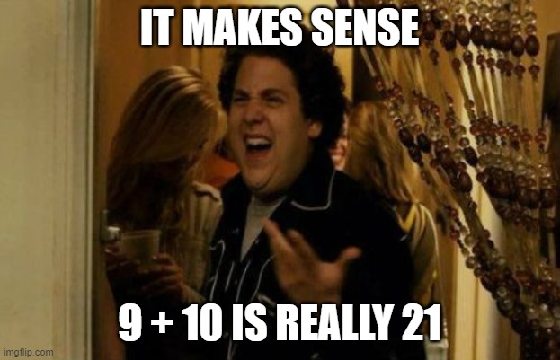 200IQ | IT MAKES SENSE; 9 + 10 IS REALLY 21 | image tagged in memes,i know fuck me right | made w/ Imgflip meme maker