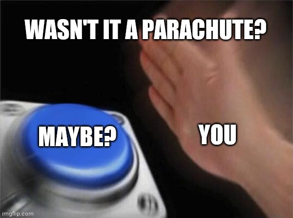 Blank Nut Button Meme | WASN'T IT A PARACHUTE? MAYBE? YOU | image tagged in memes,blank nut button | made w/ Imgflip meme maker