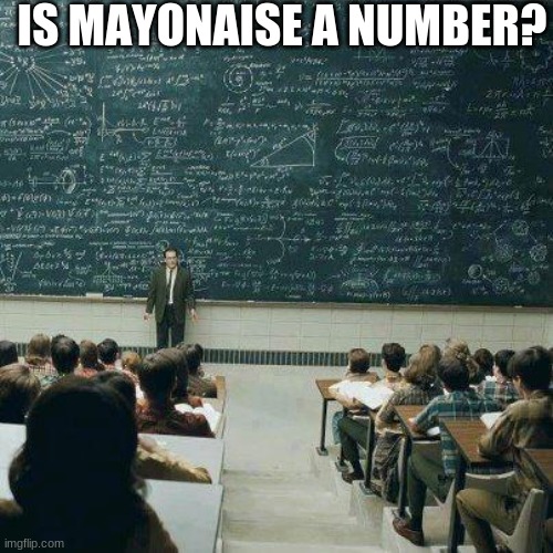 No. | IS MAYONAISE A NUMBER? | image tagged in school | made w/ Imgflip meme maker