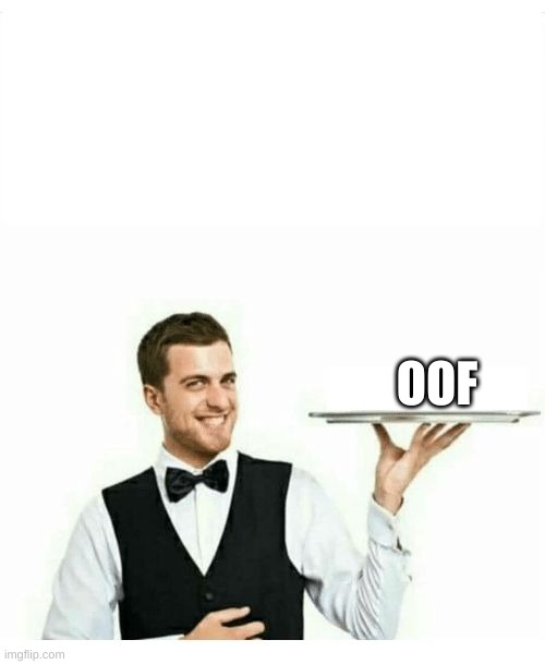 waiter | OOF | image tagged in waiter | made w/ Imgflip meme maker