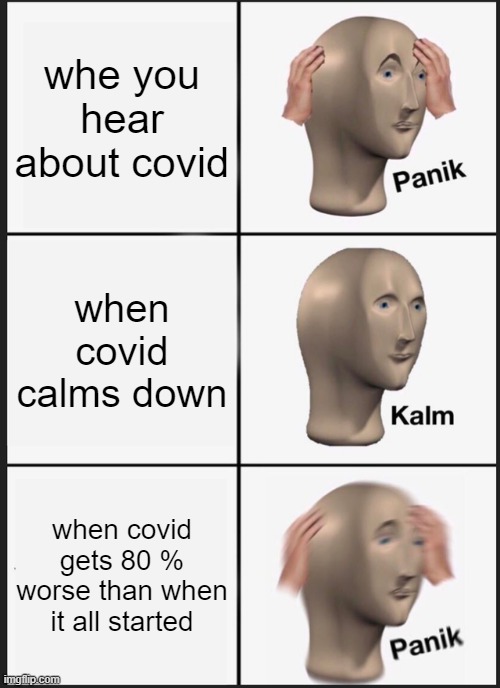 covid story | whe you hear about covid; when covid calms down; when covid gets 80 % worse than when it all started | image tagged in memes,panik kalm panik | made w/ Imgflip meme maker