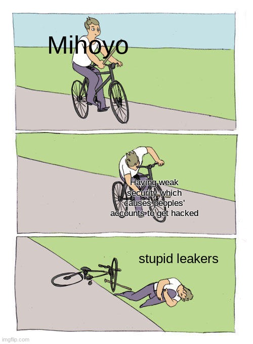 Bike Fall Meme | Mihoyo; Having weak security which causes peoples' accounts to get hacked; stupid leakers | image tagged in memes,bike fall | made w/ Imgflip meme maker