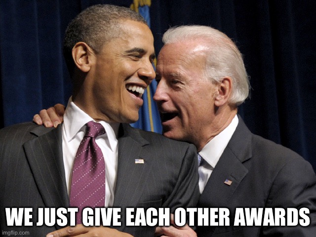 Obama & Biden laugh | WE JUST GIVE EACH OTHER AWARDS | image tagged in obama biden laugh | made w/ Imgflip meme maker