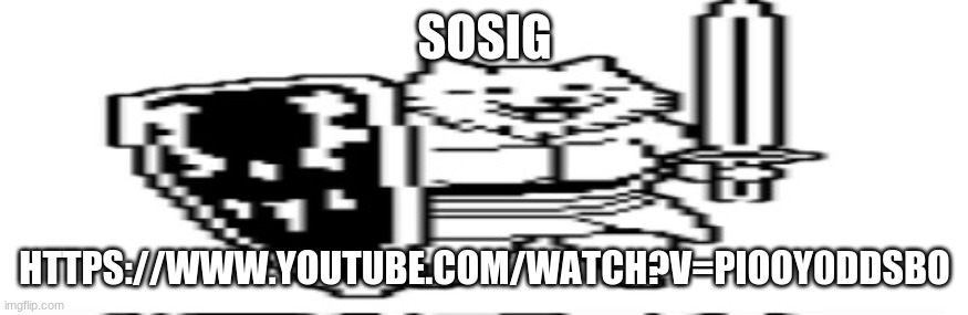 M E M E S | SOSIG; HTTPS://WWW.YOUTUBE.COM/WATCH?V=PIOOY0DDSBO | image tagged in wide lesser dog | made w/ Imgflip meme maker