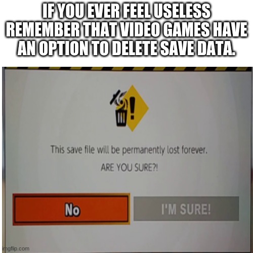 IF YOU EVER FEEL USELESS REMEMBER THAT VIDEO GAMES HAVE AN OPTION TO DELETE SAVE DATA. | image tagged in world of light | made w/ Imgflip meme maker
