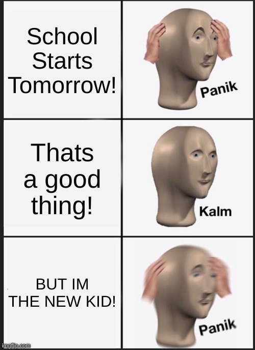 Panik Kalm Panik Meme | School Starts Tomorrow! Thats a good thing! BUT IM THE NEW KID! | image tagged in memes,panik kalm panik,funny,meme,lol,xd | made w/ Imgflip meme maker