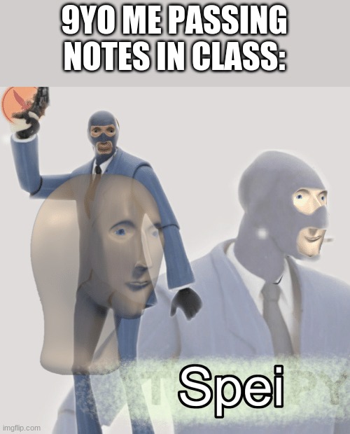 Meme man spei |  9YO ME PASSING NOTES IN CLASS: | image tagged in meme man spei | made w/ Imgflip meme maker