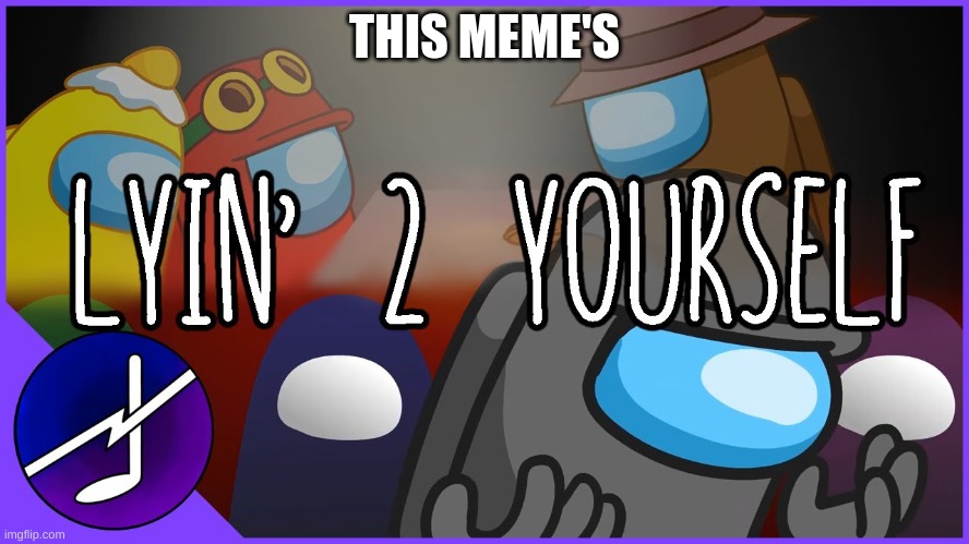 Lyin 2 urself | THIS MEME'S | image tagged in lyin 2 yourself | made w/ Imgflip meme maker