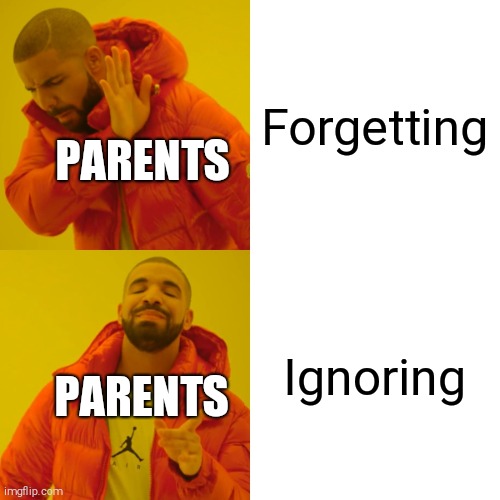 the only people in the world who don't know the difference | Forgetting; PARENTS; Ignoring; PARENTS | image tagged in memes,drake hotline bling | made w/ Imgflip meme maker