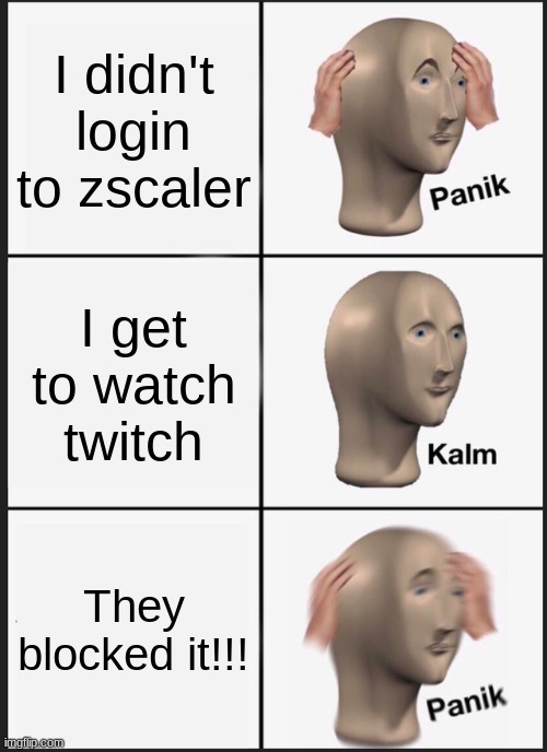 Panik Kalm Panik | I didn't login to zscaler; I get to watch twitch; They blocked it!!! | image tagged in memes,panik kalm panik,zsacler is stupid | made w/ Imgflip meme maker