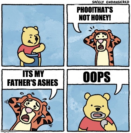 Lol | PHOO!THAT'S NOT HONEY! OOPS; ITS MY FATHER'S ASHES | image tagged in sweet jesus pooh | made w/ Imgflip meme maker