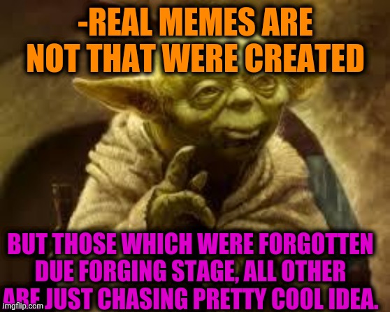 -Forgotten pilots. | -REAL MEMES ARE NOT THAT WERE CREATED; BUT THOSE WHICH WERE FORGOTTEN DUE FORGING STAGE, ALL OTHER ARE JUST CHASING PRETTY COOL IDEA. | image tagged in yoda,so true memes,i think i forgot something,real life,star wars,words of wisdom | made w/ Imgflip meme maker