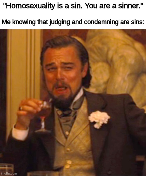 have fun committing two sins over something that isn't even a sin | "Homosexuality is a sin. You are a sinner."; Me knowing that judging and condemning are sins: | image tagged in memes,laughing leo | made w/ Imgflip meme maker
