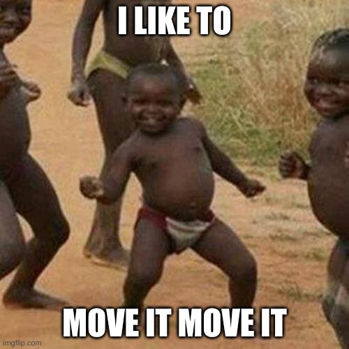 I LiKe tO mOvE iT mOvE iT | I LIKE TO; MOVE IT MOVE IT | image tagged in memes,third world success kid | made w/ Imgflip meme maker