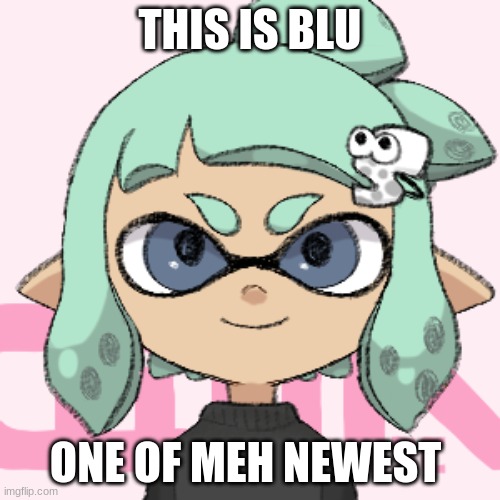 THIS IS BLU; ONE OF MEH NEWEST | made w/ Imgflip meme maker