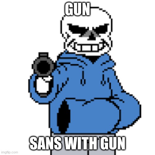 new gunner joins | GUN; SANS WITH GUN | image tagged in sans but gun,never gonna give you up,never gonna let you down,never gonna run around | made w/ Imgflip meme maker