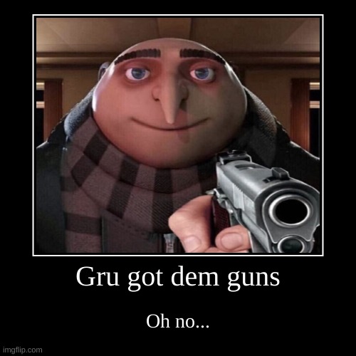 Gru got dem guns | image tagged in funny,demotivationals,gru | made w/ Imgflip demotivational maker