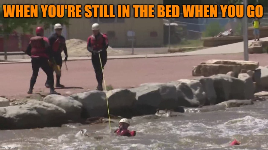 WHEN YOU'RE STILL IN THE BED WHEN YOU GO | made w/ Imgflip meme maker