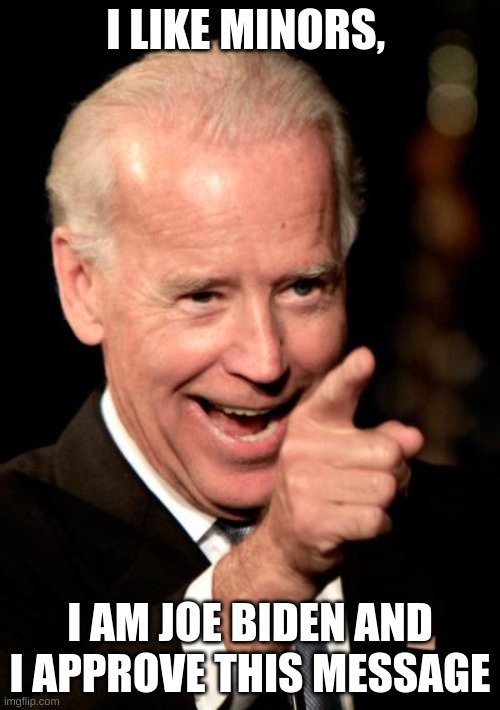 this is ganna get me in trouble aint it? | I LIKE MINORS, I AM JOE BIDEN AND I APPROVE THIS MESSAGE | image tagged in memes,smilin biden,oh well | made w/ Imgflip meme maker