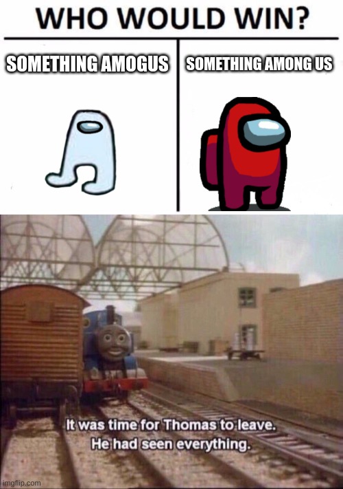 Thomas the among us engine | SOMETHING AMOGUS; SOMETHING AMONG US | image tagged in memes,who would win,it was time for thomas to leave | made w/ Imgflip meme maker