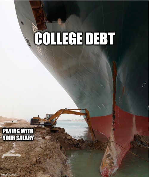 suez-canal |  COLLEGE DEBT; PAYING WITH YOUR SALARY | image tagged in suez-canal,admit it,relatable | made w/ Imgflip meme maker