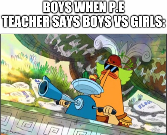 My 500th meme special | BOYS WHEN P.E TEACHER SAYS BOYS VS GIRLS: | image tagged in white background,boys vs girls,girls vs boys | made w/ Imgflip meme maker