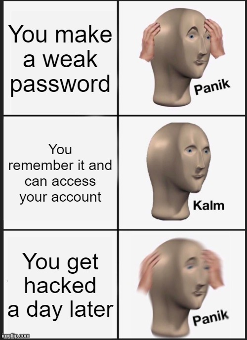 Panik Kalm Panik | You make a weak password; You remember it and can access your account; You get hacked a day later | image tagged in memes,panik kalm panik | made w/ Imgflip meme maker