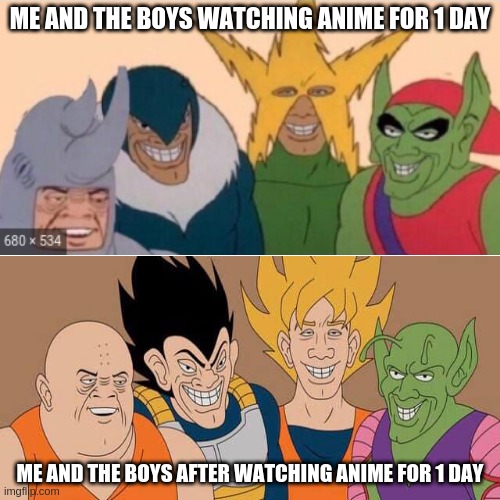 me and the boys | ME AND THE BOYS WATCHING ANIME FOR 1 DAY; ME AND THE BOYS AFTER WATCHING ANIME FOR 1 DAY | image tagged in me and the boys,memes,anime meme | made w/ Imgflip meme maker