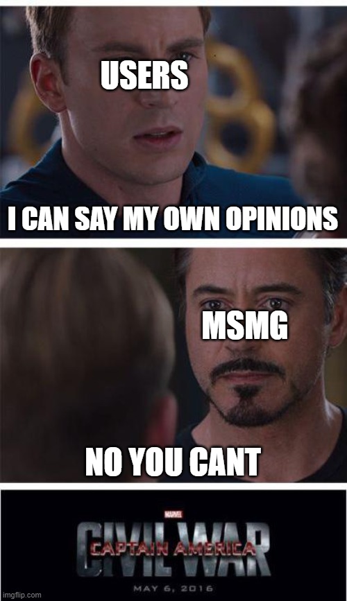 Marvel Civil War 1 Meme | USERS; I CAN SAY MY OWN OPINIONS; MSMG; NO YOU CANT | image tagged in memes,marvel civil war 1 | made w/ Imgflip meme maker