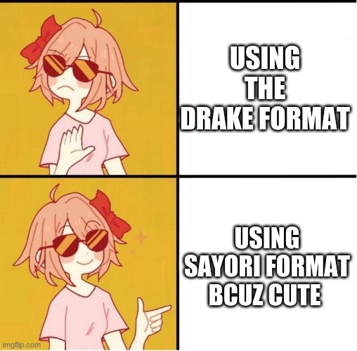 i have ran out of ideas so here is this | USING THE DRAKE FORMAT; USING SAYORI FORMAT BCUZ CUTE | image tagged in sayori drake | made w/ Imgflip meme maker