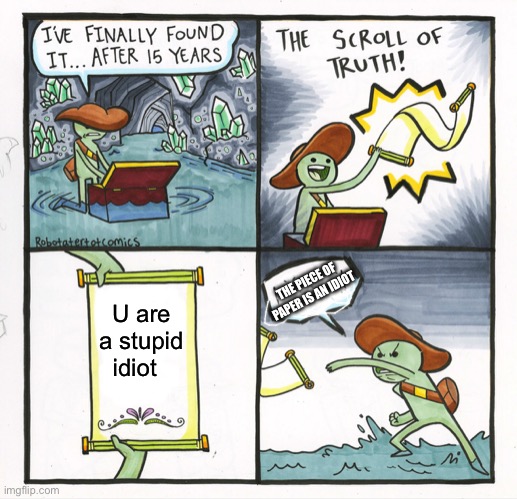 U r an idiot | THE PIECE OF PAPER IS AN IDIOT; U are a stupid idiot | image tagged in memes,the scroll of truth | made w/ Imgflip meme maker