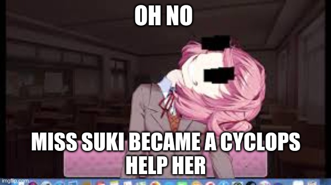 Natsuki | OH NO; MISS SUKI BECAME A CYCLOPS
HELP HER | image tagged in natsuki | made w/ Imgflip meme maker