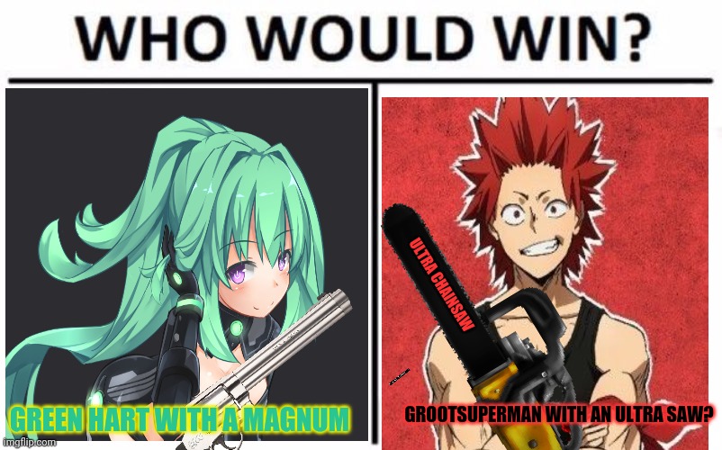 Fan request who would win! | ULTRA CHAINSAW; GROOTSUPERMAN WITH AN ULTRA SAW? GREEN HART WITH A MAGNUM | image tagged in request,anime girl,who would win,green heart | made w/ Imgflip meme maker