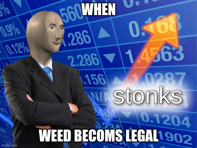 stonks | WHEN; WEED BECOMS LEGAL | image tagged in stonks | made w/ Imgflip meme maker