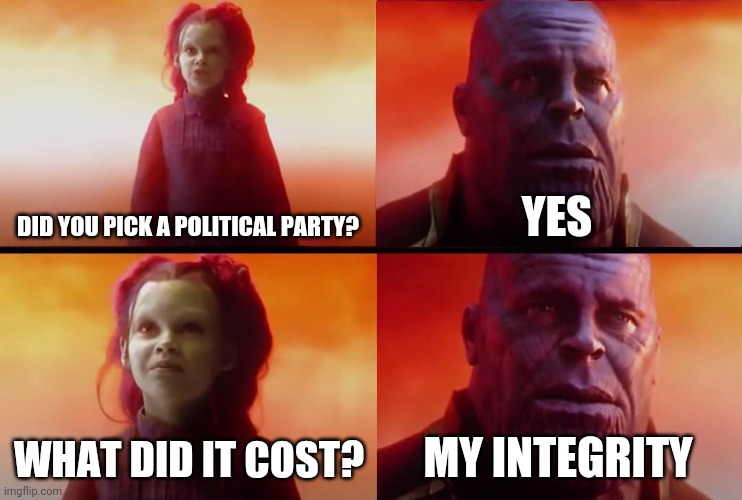 End them now! | DID YOU PICK A POLITICAL PARTY? YES; WHAT DID IT COST? MY INTEGRITY | image tagged in thanos what did it cost,republicans,democrats,game over | made w/ Imgflip meme maker