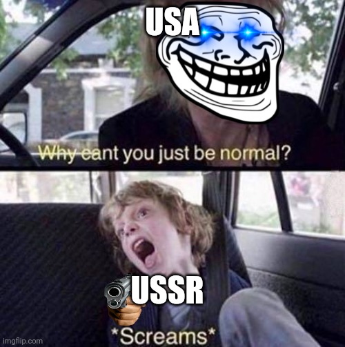 Why Can't You Just Be Normal | USA; USSR | image tagged in why can't you just be normal | made w/ Imgflip meme maker