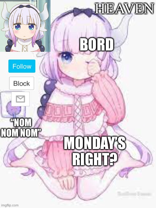 Bordom | BORD; MONDAY’S RIGHT? | image tagged in heavens template | made w/ Imgflip meme maker